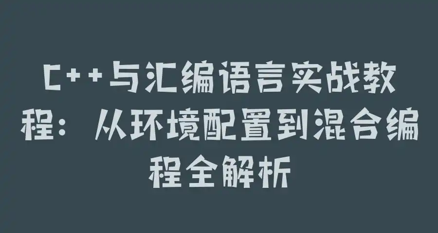 C++与汇编语言实战教程：从环境配置到混合编程全解析